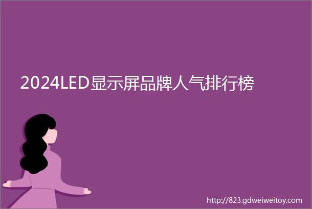 2024LED显示屏品牌人气排行榜