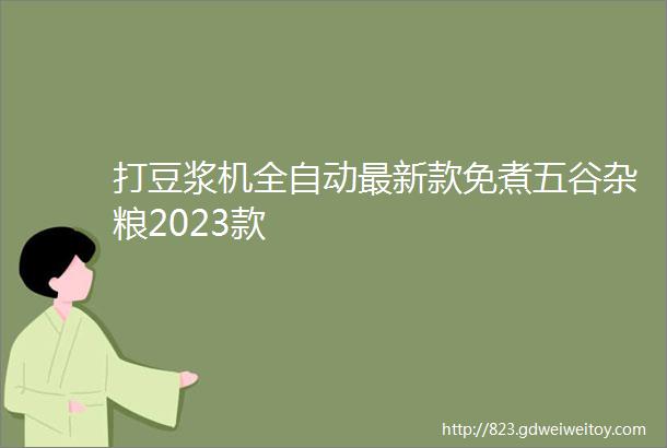 打豆浆机全自动最新款免煮五谷杂粮2023款